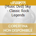 (Music Dvd) Sky - Classic Rock Legends cd