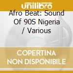 Afro Beat: Sound Of 90S Nigeria / Various cd musicale di Artisti Vari