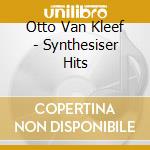 Otto Van Kleef - Synthesiser Hits cd musicale di Otto Van Kleef