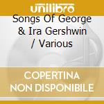Songs Of George & Ira Gershwin / Various cd musicale di Artisti Vari