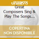 Great Composers Sing & Play The Songs They Wrote / Various cd