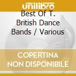 Best Of T. British Dance Bands / Various cd musicale di Artisti Vari