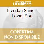 Brendan Shine - Lovin' You cd musicale di Brendan Shine