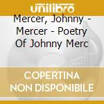 Mercer, Johnny - Mercer - Poetry Of Johnny Merc cd musicale di Mercer, Johnny