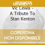 Vic Lewis - A Tribute To Stan Kenton cd