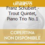 Franz Schubert - Trout Quintet, Piano Trio No.1 cd