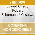 Edvard Grieg / Robert Schumann / Cesar Franck - Piano Concertos cd musicale di Edvard Grieg / Robert Schumann / Cesar Franck