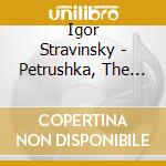 Igor Stravinsky - Petrushka, The Rite Of Spring