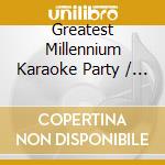 Greatest Millennium Karaoke Party / Various cd musicale di Artisti Vari