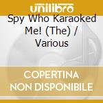Spy Who Karaoked Me! (The) / Various cd musicale di Aa.Vv.