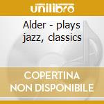 Alder - plays jazz, classics cd