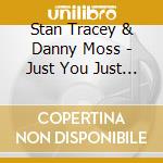 Stan Tracey & Danny Moss - Just You Just Me cd musicale di Stan Tracey & Danny Moss