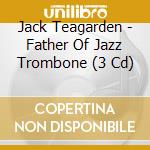 Jack Teagarden - Father Of Jazz Trombone (3 Cd) cd