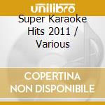 Super Karaoke Hits 2011 / Various cd musicale di Artisti Vari