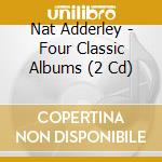 Nat Adderley - Four Classic Albums (2 Cd) cd musicale di Nat Adderley