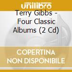 Terry Gibbs - Four Classic Albums (2 Cd) cd musicale di Gibbs, Terry