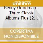 Benny Goodman - Three Classic Albums Plus (2 Cd) cd
