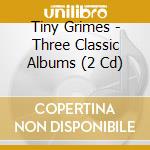 Tiny Grimes - Three Classic Albums (2 Cd) cd musicale di Tiny Grimes