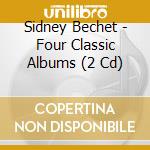 Sidney Bechet - Four Classic Albums (2 Cd) cd musicale di Sidney Bechet