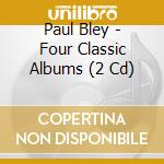 Paul Bley - Four Classic Albums (2 Cd) cd