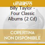 Billy Taylor - Four Classic Albums (2 Cd) cd