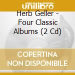 Herb Geller - Four Classic Albums (2 Cd) cd