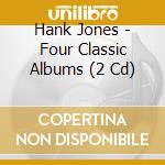 Hank Jones - Four Classic Albums (2 Cd) cd musicale di Hank Jones