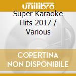 Super Karaoke Hits 2017 / Various cd