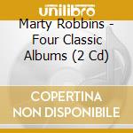 Marty Robbins - Four Classic Albums (2 Cd) cd musicale di Marty Robbins