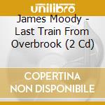 James Moody - Last Train From Overbrook (2 Cd) cd