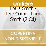 Louis Smith - Here Comes Louis Smith (2 Cd) cd musicale di Louis Smith