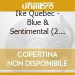 Ike Quebec - Blue & Sentimental (2 Cd) cd