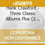 Hank Crawford - Three Classic Albums Plus (2 Cd) cd musicale di Hank Crawford / Phil Guilbeau