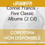 Connie Francis - Five Classic Albums (2 Cd) cd musicale