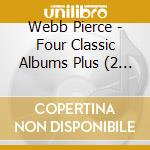 Webb Pierce - Four Classic Albums Plus (2 Cd) cd musicale