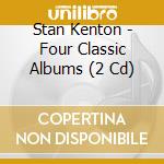 Stan Kenton - Four Classic Albums (2 Cd) cd