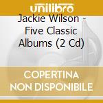 Jackie Wilson - Five Classic Albums (2 Cd) cd