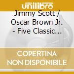 Jimmy Scott / Oscar Brown Jr. - Five Classic Albums cd