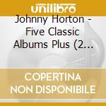Johnny Horton - Five Classic Albums Plus (2 Cd) cd musicale