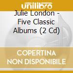 Julie London - Five Classic Albums (2 Cd) cd musicale