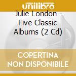 Julie London - Five Classic Albums (2 Cd) cd