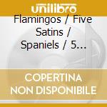 Flamingos / Five Satins / Spaniels / 5 Royales - Classic Doo Wop - Four Classic Albums (2 Cd) cd