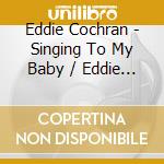 Eddie Cochran - Singing To My Baby / Eddie Cochran / Never To Be Forgotten / Cherished Memories (2 Cd) cd