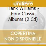 Hank Williams - Four Classic Albums (2 Cd) cd