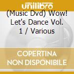 (Music Dvd) Wow! Let's Dance Vol. 1 / Various cd musicale