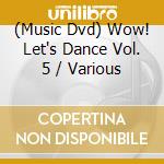 (Music Dvd) Wow! Let's Dance Vol. 5 / Various cd musicale