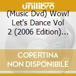 (Music Dvd) Wow! Let's Dance Vol 2 (2006 Edition) / Various cd musicale di Artisti Vari