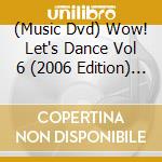 (Music Dvd) Wow! Let's Dance Vol 6 (2006 Edition) / Various cd