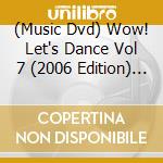 (Music Dvd) Wow! Let's Dance Vol 7 (2006 Edition) / Various cd