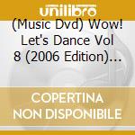 (Music Dvd) Wow! Let's Dance Vol 8 (2006 Edition) / Various cd